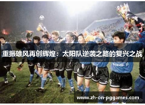 重振雄风再创辉煌：太阳队逆袭之路的复兴之战