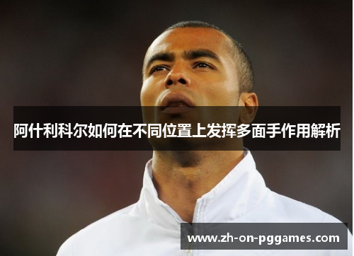 阿什利科尔如何在不同位置上发挥多面手作用解析