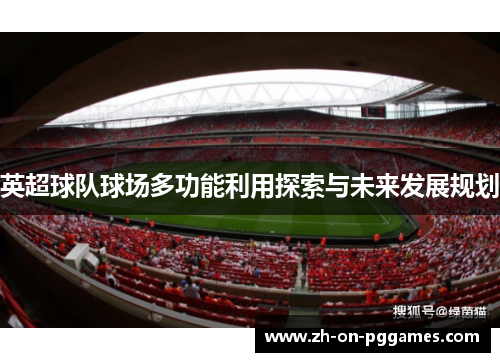 英超球队球场多功能利用探索与未来发展规划 英超球队球场多功能利用探索与未来发展规划