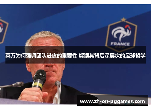 莱万为何强调团队进攻的重要性 解读其背后深层次的足球哲学