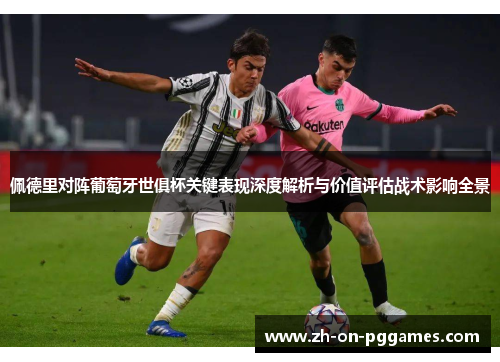 佩德里对阵葡萄牙世俱杯关键表现深度解析与价值评估战术影响全景