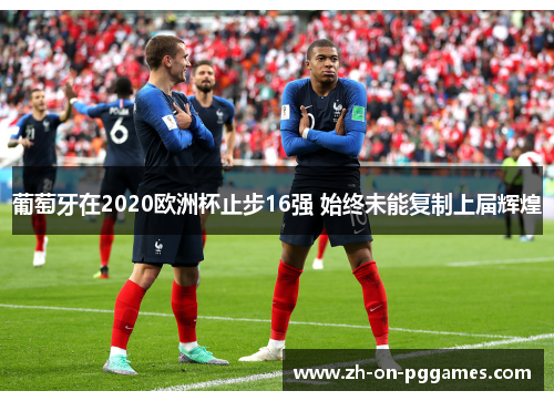 葡萄牙在2020欧洲杯止步16强 始终未能复制上届辉煌